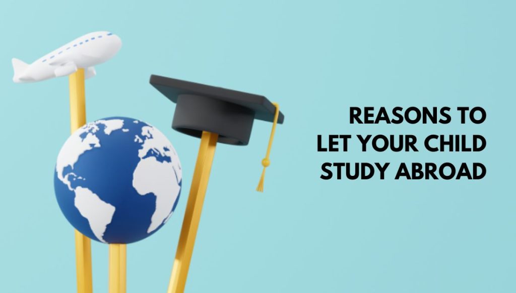 Reasons To Let Your Child Study Abroad