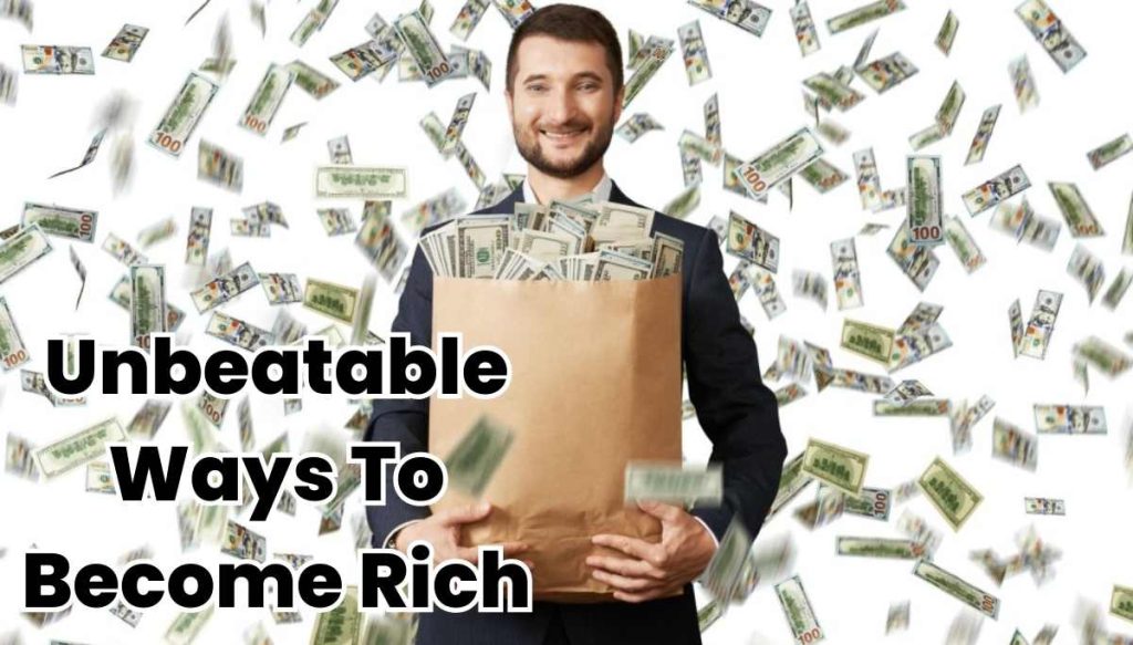 Unbeatable Ways To Become Rich