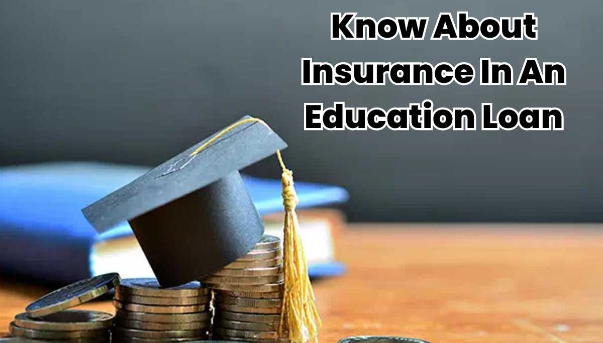 Know About Insurance In An Education Loan