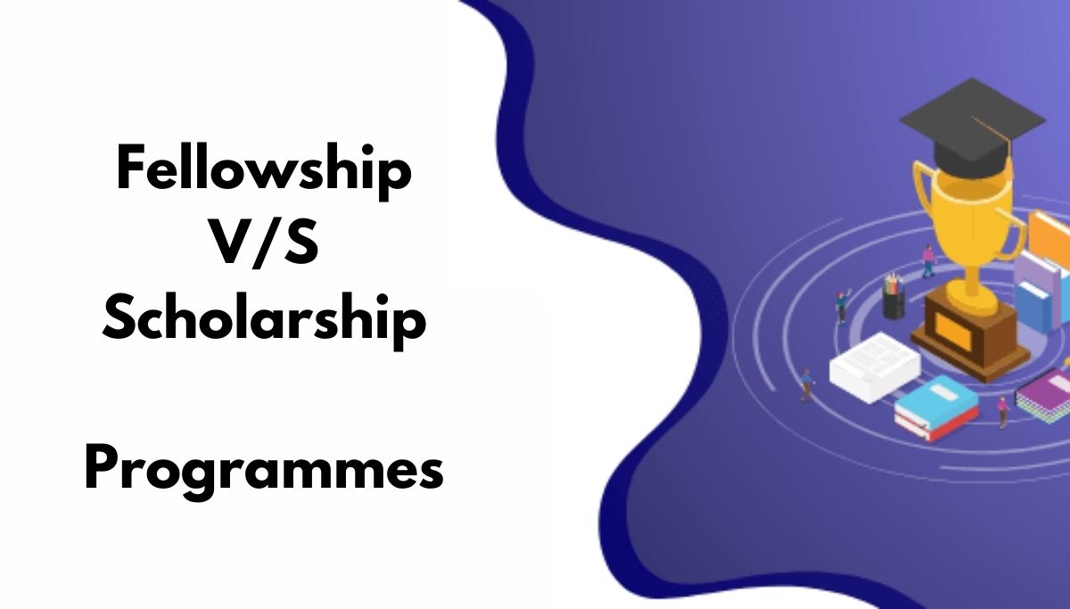 Fellowship V/S Scholarship Programmes