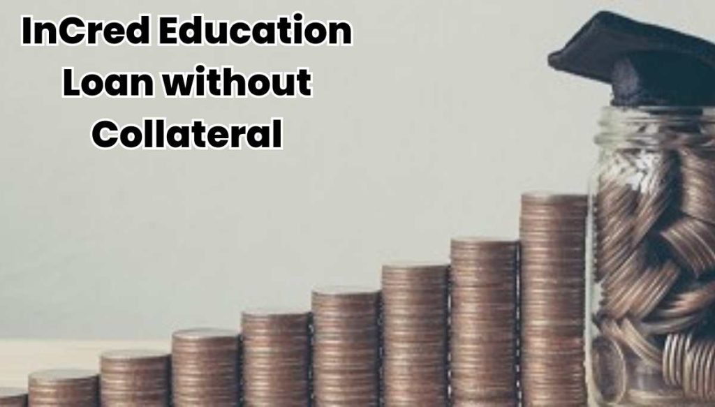 InCred Education Loan without Collateral